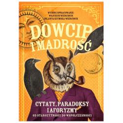 DOWCIP I MĄDROŚĆ. CYTATY, PARADOKSY I AFORYZMY OD STAROŻYTNOŚCI DO WSPÓŁCZESNOŚCI