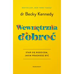 WEWNĘTRZNA DOBROĆ. STAŃ SIĘ RODZICEM, JAKIM PRAGNIESZ BYĆ