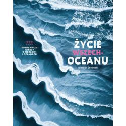ŻYCIE WSZECHOCEANU. KOMPENDIUM WIEDZY O MORZACH I OCEANACH