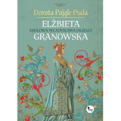 ELŻBIETA GRANOWSKA. KRÓLOWA WŁADYSŁAWA JAGIEŁŁY