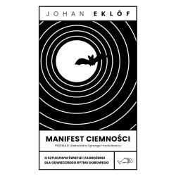 MANIFEST CIEMNOŚCI. O SZTUCZNYM ŚWIETLE I ZAGROŻENIU DLA ODWIECZNEGO RYTMU DOBOWEGO