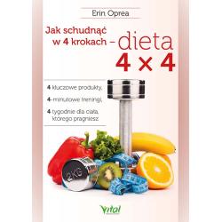 JAK SCHUDNĄĆ W 4 KROKACH - DIETA 4X4. 4 KLUCZOWE PRODUKTY 4MINUTOWE TRENINGI 4 TYGODNIE DLA CIAŁA, KTÓREGO PRAGNIESZ