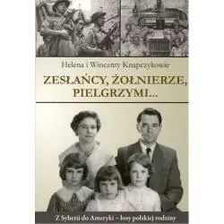 ZESŁAŃCY, ŻOŁNIERZE, PIELGRZYMI... Z SYBERII DO AMERYKI. LOSY POLSKIEJ RODZINY