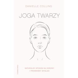 JOGA TWARZY. NATURALNY SPOSÓB NA ZDROWY I PROMIENNY WYGLĄD