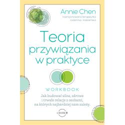 TEORIA PRZYWIĄZANIA W PRAKTYCE. JAK BUDOWAĆ SILNE ZDROWE I TRWAŁE RELACJE Z OSOBAMI, NA KTÓRYCH NAJBARDZIEJ NAM ZALEŻY