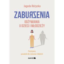 ZABURZENIA ODŻYWIANIA U DZIECI I MŁODZIEŻY. POZYTYWNY PORADNIK DLA RODZICÓW I BLISKICH