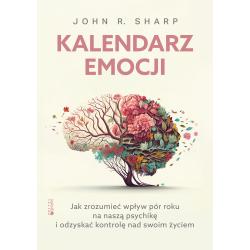 KALENDARZ EMOCJI. JAK ZROZUMIEĆ WPŁYW PÓR ROKU NA NASZĄ PSYCHIKĘ I ODZYSKAĆ KONTROLĘ NAD SWOIM ŻYCIEM