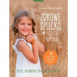 ZDROWE DZIECKO W ZGODZIE Z NATURĄ. 70 PRZEPISÓW NA ZDROWE DANIA, KTÓRE POLUBIĄ MALUCHY
