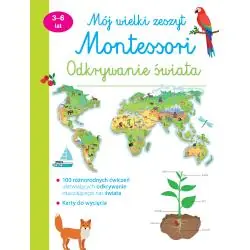 MÓJ WIELKI ZESZYT MONTESSORI. ODKRYWANIE ŚWIATA 3-6 LAT