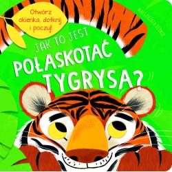 JAK TO JEST POGŁASKAĆ TYGRYSA?