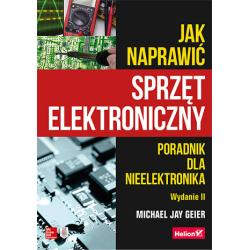 JAK NAPRAWIĆ SPRZĘT ELEKTRONICZNY. PORADNIK DLA NIEELEKTRONIKA