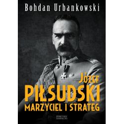 JÓZEF PIŁSUDSKI. MARZYCIEL I STRATEG