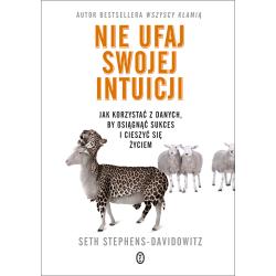 NIE UFAJ SWOJEJ INTUICJI. JAK KORZYSTAĆ Z DANYCH, BY OSIĄGNĄĆ SUKCES I CIESZYĆ SIĘ ŻYCIEM
