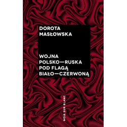 WOJNA POLSKO-RUSKA POD FLAGĄ BIAŁO-CZERWONĄ