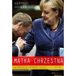 MATKA CHRZESTNA. JAK ANGELA MERKEL PRZEBUDOWUJE NIEMCY