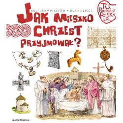 JAK MIESZKO CHRZEST PRZYJMOWAŁ. TU POWSTAŁA POLSKA