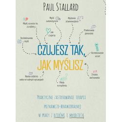 CZUJESZ TAK, JAK MYŚLISZ. PRAKTYCZNE ZASTOSOWANIE TERAPII POZNAWCZO-BEHAWIORALNEJ W PRACY Z DZIEĆMI I MŁODZIEŻĄ