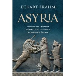 ASYRIA. POWSTANIE I UPADEK PIERWSZEGO IMPERIUM W HISTORII ŚWIATA