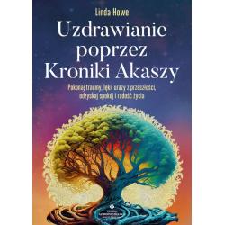 UZDRAWIANIE POPRZEZ KRONIKI AKASZY. POKONAJ TRAUMY LĘKI URAZY Z PRZESZŁOŚCI ODZYSKAJ SPOKÓJ I RADOŚĆ ŻYCIA