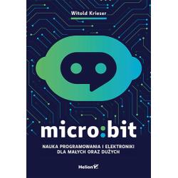 MICRO:BIT. NAUKA PROGRAMOWANIA I ELEKTRONIKI DLA MAŁYCH ORAZ DUŻYCH