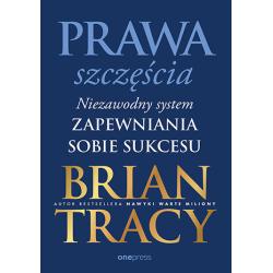 PRAWA SZCZĘŚCIA. NIEZAWODNY SYSTEM ZAPEWNIANIA SOBIE SUKCESU