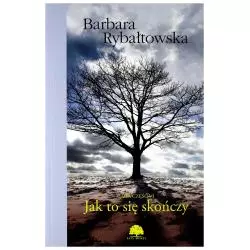 JAK TO SIĘ SKOŃCZY Barbara Rybałtowska - Edipresse Polska