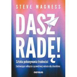 DASZ RADĘ! SZTUKA POKONYWANIA TRUDNOŚCI. ZADZIWIAJĄCE ODKRYCIA O PRAWDZIWEJ NATURZE SIŁY CHARAKTERU