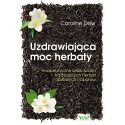 UZDRAWIAJĄCA MOC HERBATY. TERAPEUTYCZNE WŁAŚCIWOŚCI TRADYCYJNYCH HERBAT I ZIOŁOWYCH NAPARÓW DOW CAROLINE