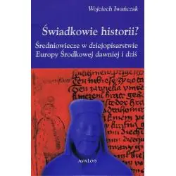 ŚWIADKOWIE HISTORII? ŚREDNIOWIECZE W DZIEJOPISARSTWIE EUROPY ŚRODKOWEJ DAWNIEJ I DZIŚ