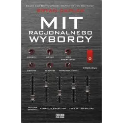 MIT RACJONALNEGO WYBORCY. DLACZEGO W DEMOKRACJI WYBIERA SIĘ ZŁE PROGRAMY POLITYCZNE