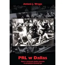 PRL W DALLAS. RZECZ O ZACIERANIU ŚLADÓW ZAMACHU NA PREZYDENTA KENNEDYEGO