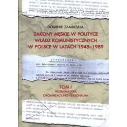 ZAKONY MĘSKIE W POLITYCE WŁADZ KOMUNISTYCZYCH W POLSCE W LATACH 1945-1989 TOM 1