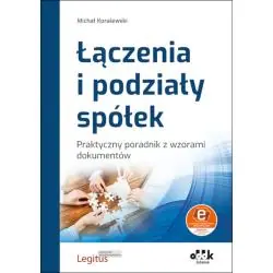 ŁĄCZENIA I PODZIAŁY SPÓŁEK. PRAKTYCZNY PORADNIK Z WZORAMI DOKUMENTÓW Z SUPLEMENTEM ELEKTRONICZNYM