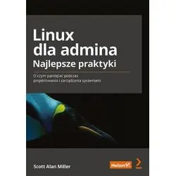 LINUX DLA ADMINA. NAJLEPSZE PRAKTYKI. O CZYM PAMIĘTAĆ PODCZAS PROJEKTOWANIA I ZARZĄDZANIA SYSTEMAMI