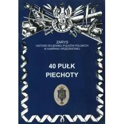 40 PUŁK PIECHOTY ZARYS HISTORII WOJENNEJ PUŁKÓW POLSKICH W KAMPANII WRZEŚNIOWEJ