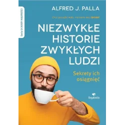 NIEZWYKŁE HISTORIE ZWYKŁYCH LUDZI. SEKRETY ICH OSIĄGNIĘĆ SKARBY MĄDROŚCI