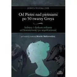 OD PIEŚNI NAD PIEŚNIAMI PO 50 TWARZY GREYA. KOBIETY I DYSKURS MIŁOSNY OD STAROŻYTNOŚCI PO WSPÓŁCZESNOŚĆ