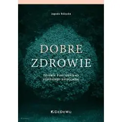 DOBRE ZDROWIE. ZDROWIE Z PERSPEKTYWY PSYCHOLOGII POZYTYWNEJ