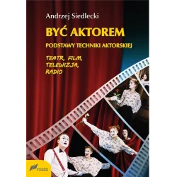 BYĆ AKTOREM. PODSTAWY TECHNIKI AKTORSKIEJ