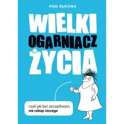 WIELKI OGARNIACZ ŻYCIA, CZYLI JAK BYĆ SZCZĘŚLIWYM NIE ROBIĄC NICZEGO