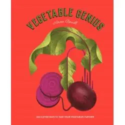 VEGETABLE GENIUS: 200 CLEVER WAYS TO TAKE YOUR VEGETABLES FURTHER