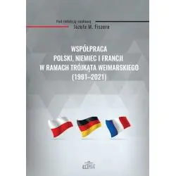 WSPÓŁPRACA POLSKI, NIEMIEC I FRANCJI W RAMACH TRÓJKĄTA WEIMARSKIEGO 1991-2021