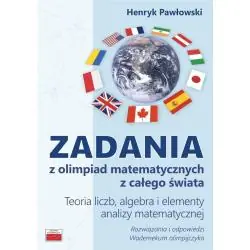 ZADANIA Z OLIMPIAD MATEMATYCZNYCH Z CAŁEGO ŚWIATA. TEORIA LICZB, ALGEBRA I ELEMENTY ANALIZY MATEMATYCZNEJ