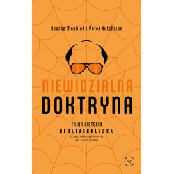 NIEWIDZIALNA DOKTRYNA. TAJNA HISTORIA NEOLIBERALIZMU I TEGO JAK PRZEJĄŁ KONTROLĘ NAD TWOIM ŻYCIEM