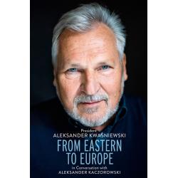 FROM EASTERN TO EUROPE. PRESIDENT ALEKSANDER KWAŚNIEWSKI IN CONVERSATION WITH ALEKSANDER KACZOROWSKI