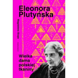 ELEONORA PLUTYŃSKA. WIELKA DAMA POLSKIEJ TKANINY