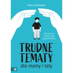 TRUDNE TEMATY DLA MAMY I TATY. JAK WSPIERAĆ DZIECKO GDY TEGO POTRZEBUJE