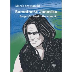 SAMOTNOŚĆ JANOSIKA. BIOGRAFIA MARKA PEREPECZKI