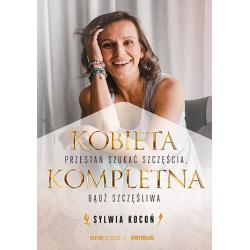 KOBIETA KOMPLETNA. NIE SZUKAJ SPEŁNIENIA BĄDŹ SZCZĘŚLIWA TERAZ