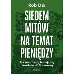 SIEDEM MITÓW NA TEMAT PIENIĘDZY. JAK NAPRAWDĘ BUDUJE SIĘ NIEZALEŻNOŚĆ FINANSOWĄ